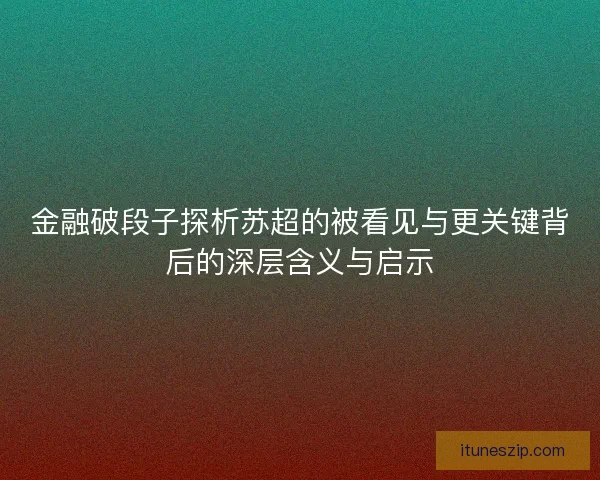 金融破段子探析苏超的被看见与更关键背后的深层含义与启示