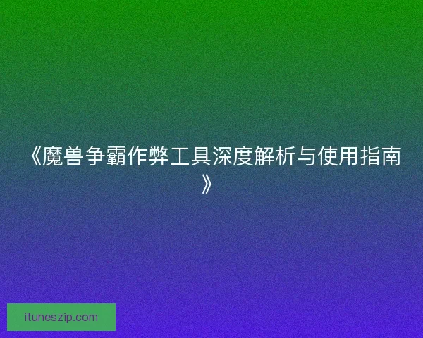 《魔兽争霸作弊工具深度解析与使用指南》