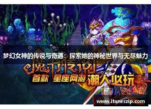 梦幻女神的传说与奇遇：探索她的神秘世界与无尽魅力